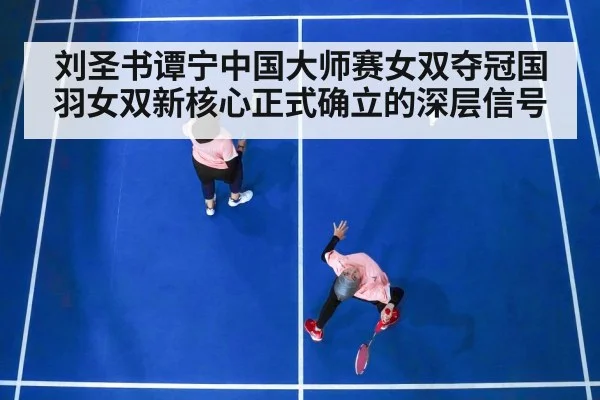 刘圣书谭宁中国大师赛女双夺冠国羽女双新核心正式确立的深层信号